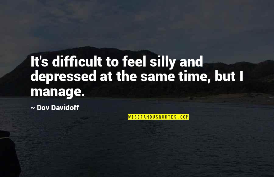 Toxic Male Quotes By Dov Davidoff: It's difficult to feel silly and depressed at