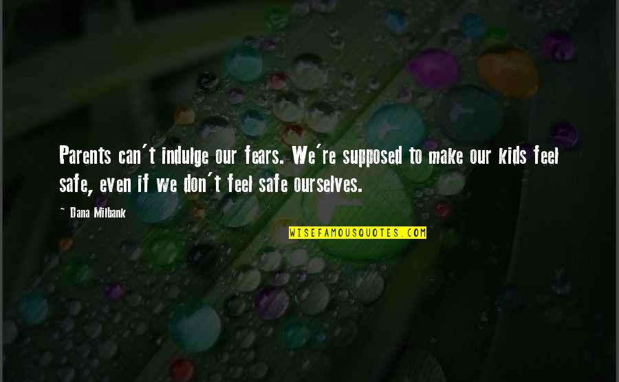 Toxic Parents Quotes By Dana Milbank: Parents can't indulge our fears. We're supposed to