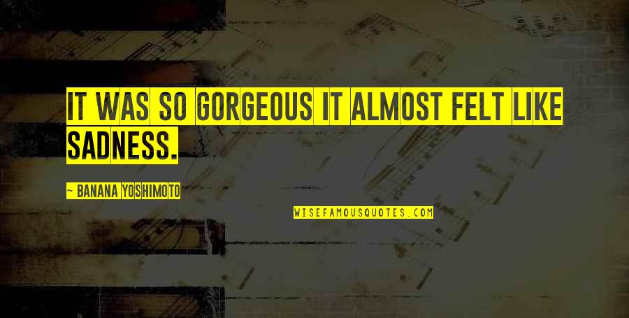 Toxic People Need Weak Victims Quotes By Banana Yoshimoto: It was so gorgeous it almost felt like Toxic People Need Weak Victims Quotes By Banana Yoshimoto: It was so gorgeous it almost felt like