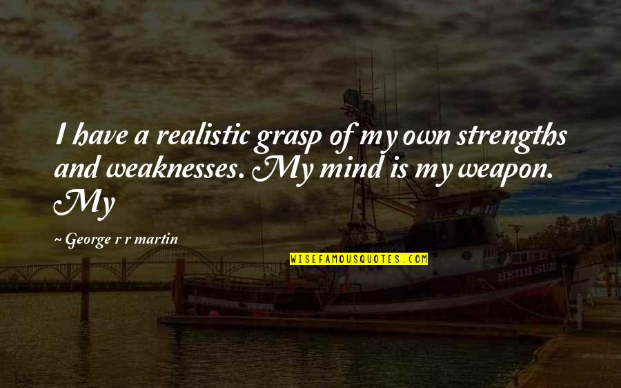Toxic People Need Weak Victims Quotes By George R R Martin: I have a realistic grasp of my own Toxic People Need Weak Victims Quotes By George R R Martin: I have a realistic grasp of my own
