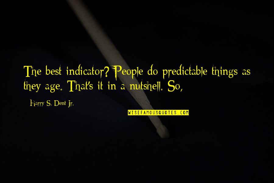 Toxic People Need Weak Victims Quotes By Harry S. Dent Jr.: The best indicator? People do predictable things as Toxic People Need Weak Victims Quotes By Harry S. Dent Jr.: The best indicator? People do predictable things as