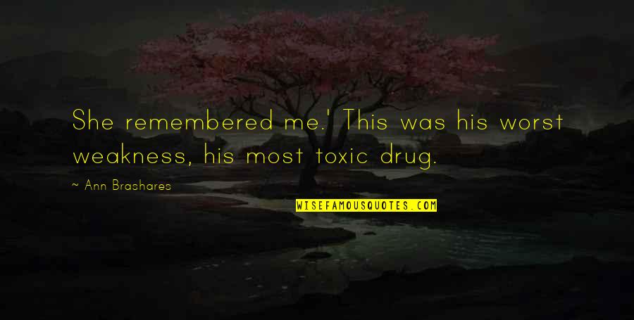Toxic Quotes By Ann Brashares: She remembered me.' This was his worst weakness,