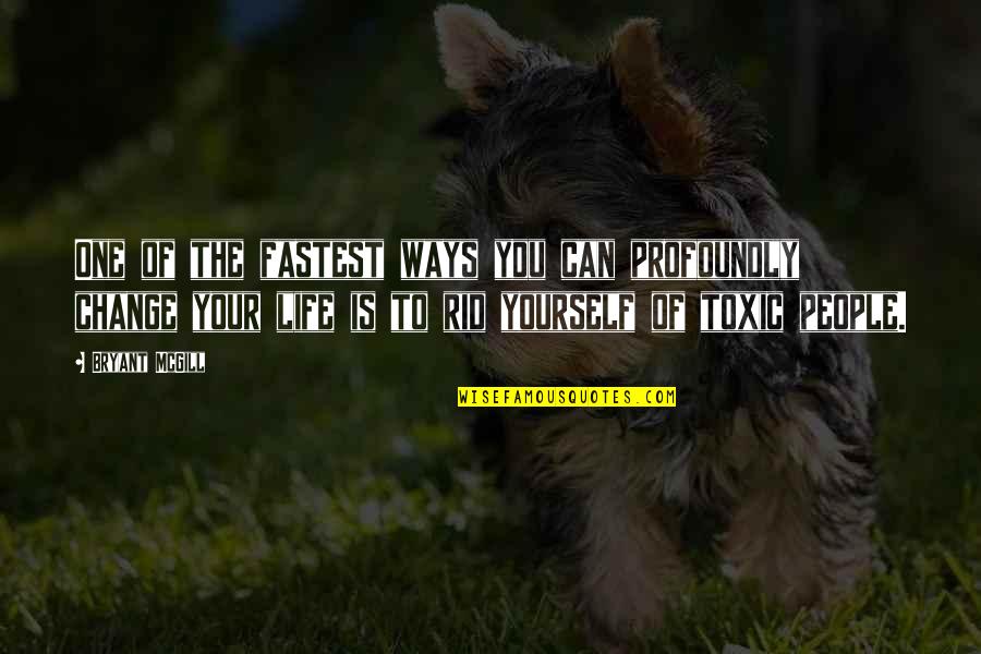 Toxic Quotes By Bryant McGill: One of the fastest ways you can profoundly Toxic Quotes By Bryant McGill: One of the fastest ways you can profoundly