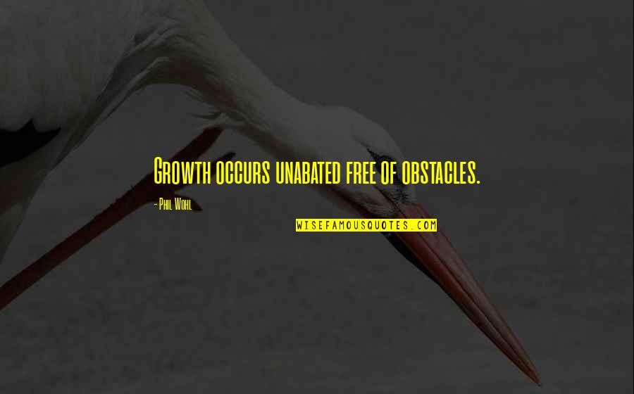 Toxic Quotes By Phil Wohl: Growth occurs unabated free of obstacles. Toxic Quotes By Phil Wohl: Growth occurs unabated free of obstacles.