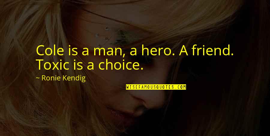 Toxic Quotes By Ronie Kendig: Cole is a man, a hero. A friend. Toxic Quotes By Ronie Kendig: Cole is a man, a hero. A friend.