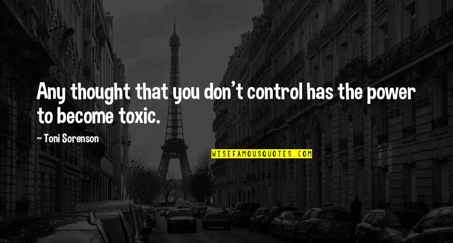 Toxic Quotes By Toni Sorenson: Any thought that you don't control has the