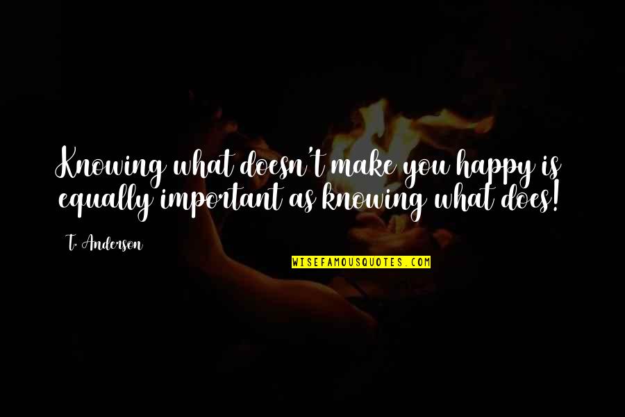 Toxic Rachel Van Dyken Quotes By T. Anderson: Knowing what doesn't make you happy is equally
