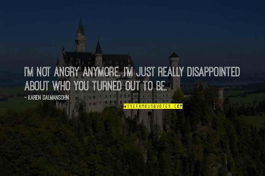 Toxic Relationships Quotes By Karen Salmansohn: I'm not angry anymore. I'm just really disappointed