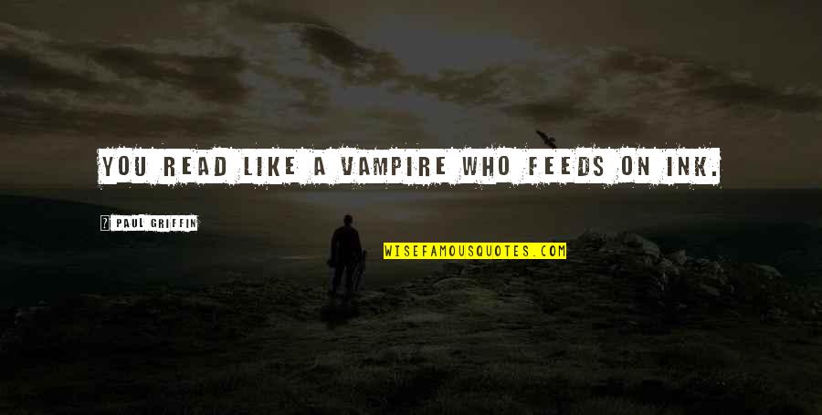Toxic Secrets Quotes By Paul Griffin: You read like a vampire who feeds on Toxic Secrets Quotes By Paul Griffin: You read like a vampire who feeds on
