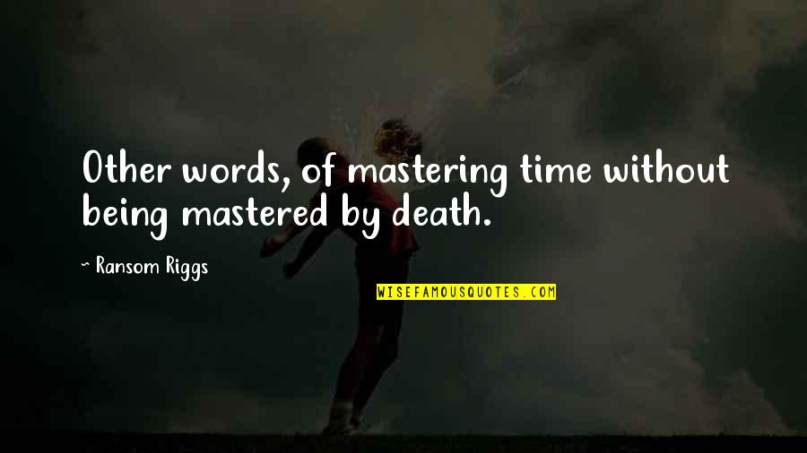 Toxic Stepchildren Quotes By Ransom Riggs: Other words, of mastering time without being mastered