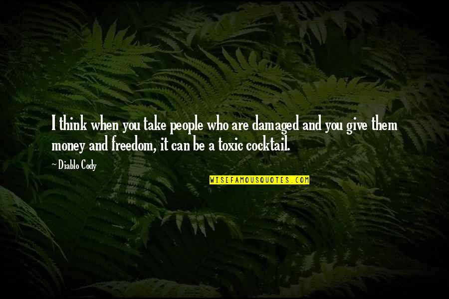 Toxic Thinking Quotes By Diablo Cody: I think when you take people who are