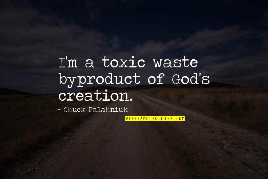 Toxic Waste Quotes By Chuck Palahniuk: I'm a toxic waste byproduct of God's creation.