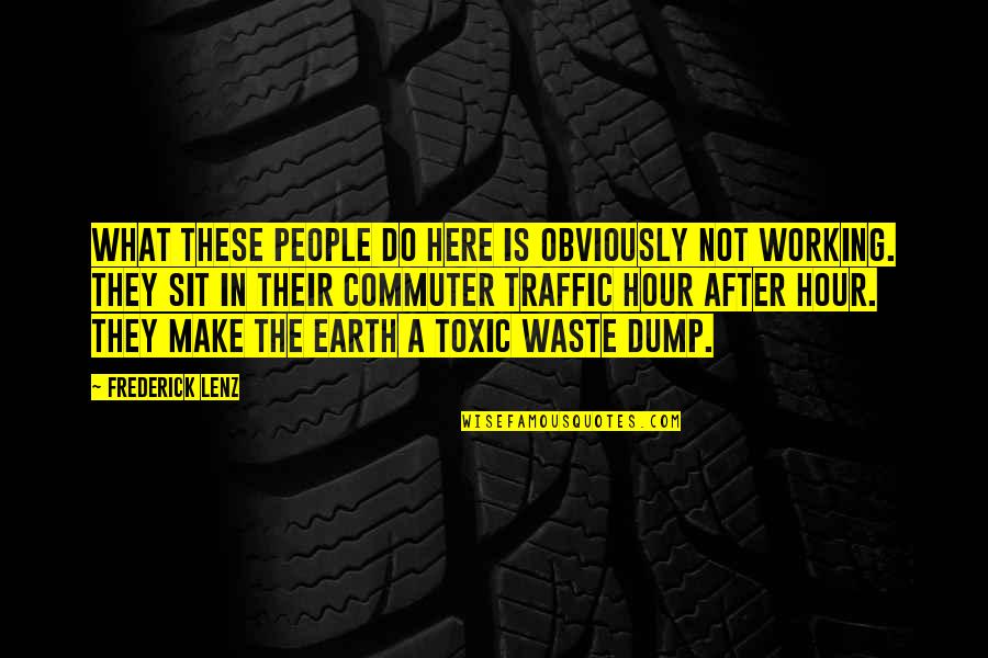 Toxic Waste Quotes By Frederick Lenz: What these people do here is obviously not