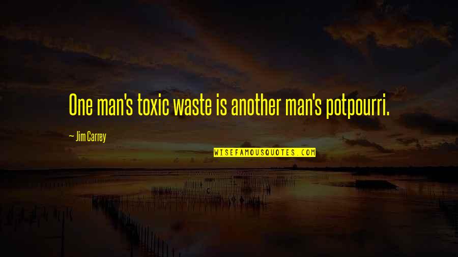 Toxic Waste Quotes By Jim Carrey: One man's toxic waste is another man's potpourri.