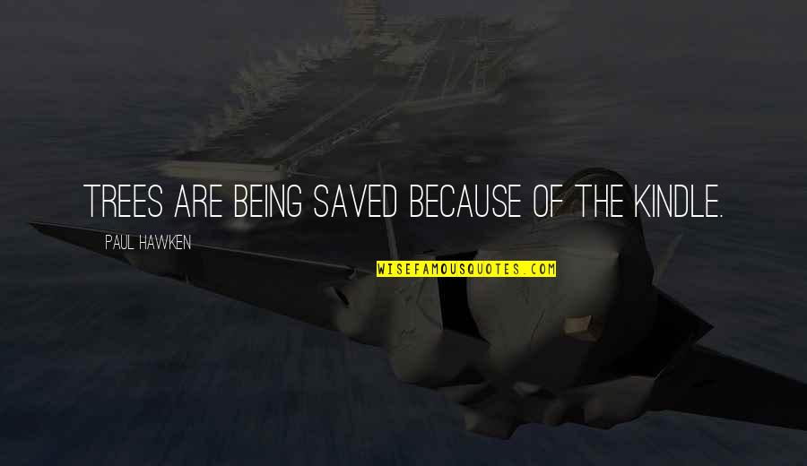 Toxic Work Quotes By Paul Hawken: Trees are being saved because of the Kindle. Toxic Work Quotes By Paul Hawken: Trees are being saved because of the Kindle.