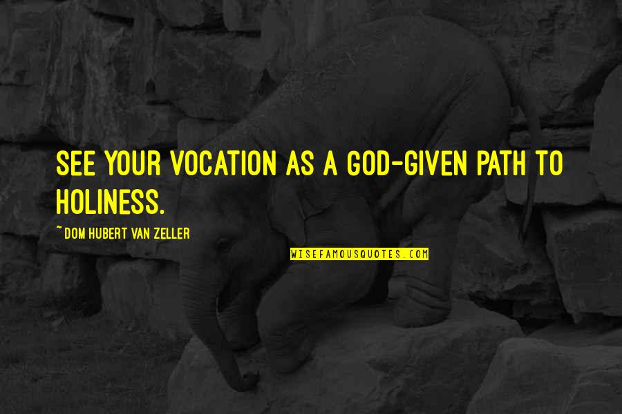 Toxica Quote Quotes By Dom Hubert Van Zeller: See your vocation as a God-given path to Toxica Quote Quotes By Dom Hubert Van Zeller: See your vocation as a God-given path to
