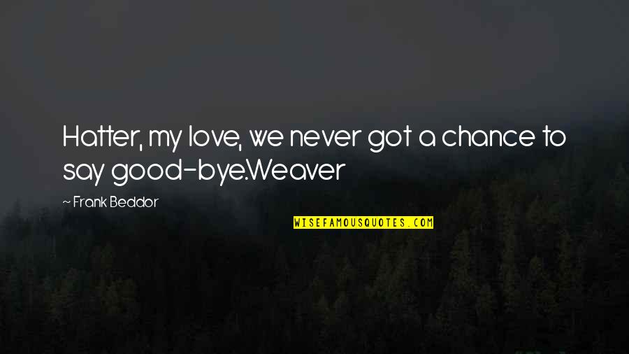 Toxically Masculine Quotes By Frank Beddor: Hatter, my love, we never got a chance