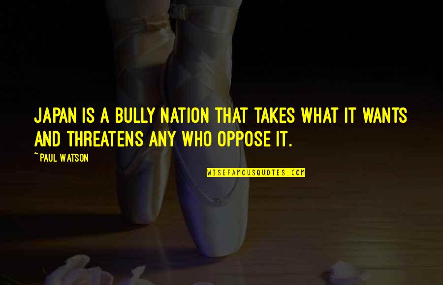 Toxically Masculine Quotes By Paul Watson: Japan is a bully nation that takes what