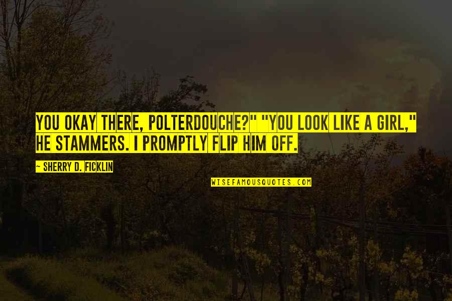 Toxically Masculine Quotes By Sherry D. Ficklin: You okay there, Polterdouche?" "You look like a Toxically Masculine Quotes By Sherry D. Ficklin: You okay there, Polterdouche?" "You look like a