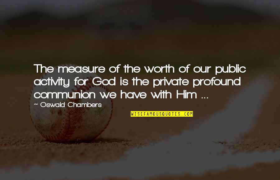 Toxicity And Aging Quotes By Oswald Chambers: The measure of the worth of our public