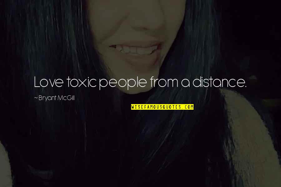 Toxicity For Other People Quotes By Bryant McGill: Love toxic people from a distance.