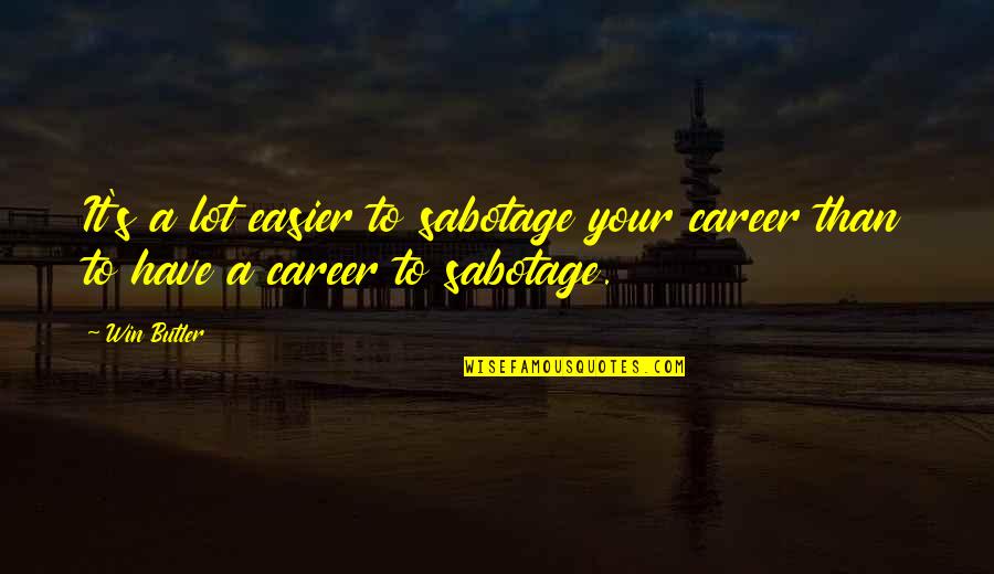 Toxicity Quote Quotes By Win Butler: It's a lot easier to sabotage your career