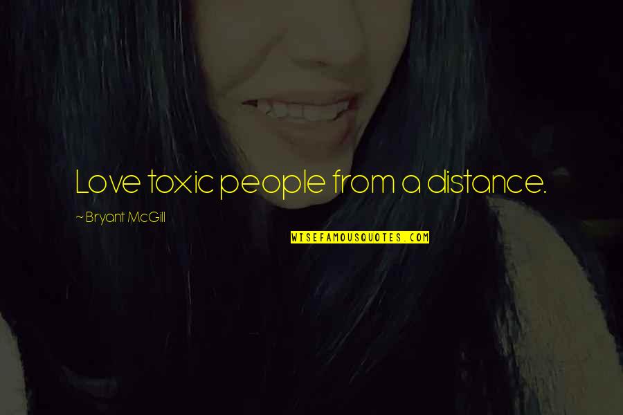 Toxicity Quotes By Bryant McGill: Love toxic people from a distance. Toxicity Quotes By Bryant McGill: Love toxic people from a distance.