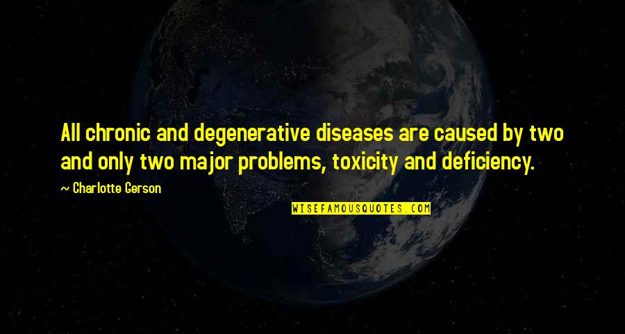Toxicity Quotes By Charlotte Gerson: All chronic and degenerative diseases are caused by Toxicity Quotes By Charlotte Gerson: All chronic and degenerative diseases are caused by