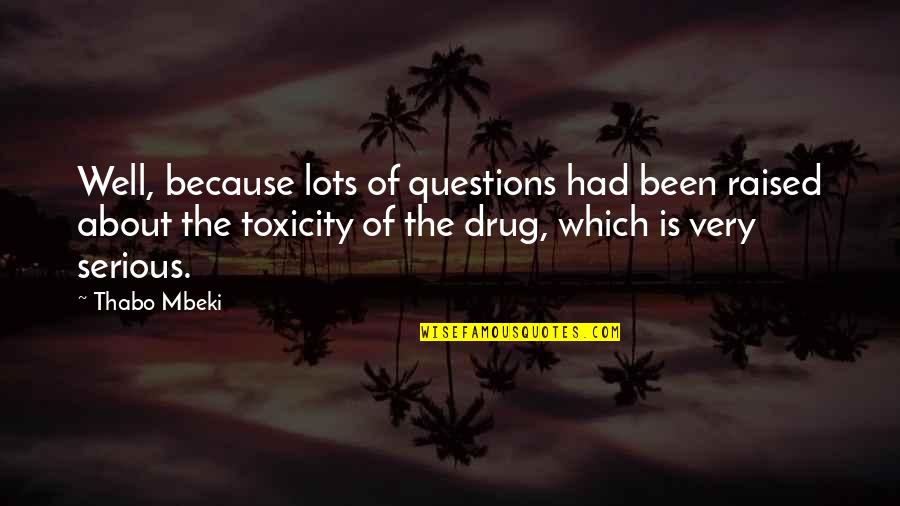 Toxicity Quotes By Thabo Mbeki: Well, because lots of questions had been raised