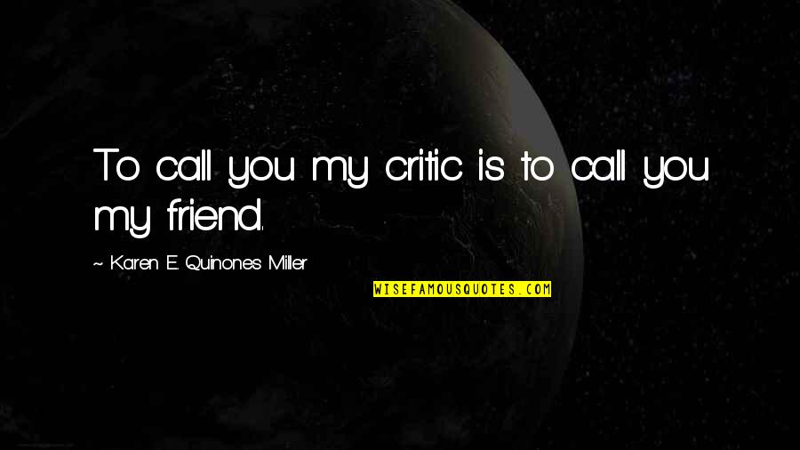 Toxicological Research Quotes By Karen E. Quinones Miller: To call you my critic is to call Toxicological Research Quotes By Karen E. Quinones Miller: To call you my critic is to call
