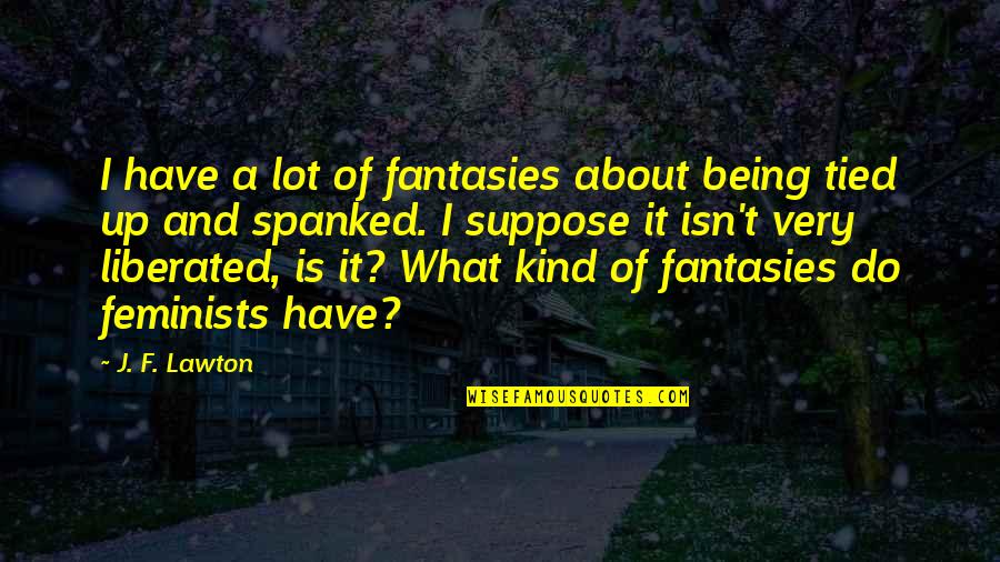 Toxicomanie Pdf Quotes By J. F. Lawton: I have a lot of fantasies about being Toxicomanie Pdf Quotes By J. F. Lawton: I have a lot of fantasies about being