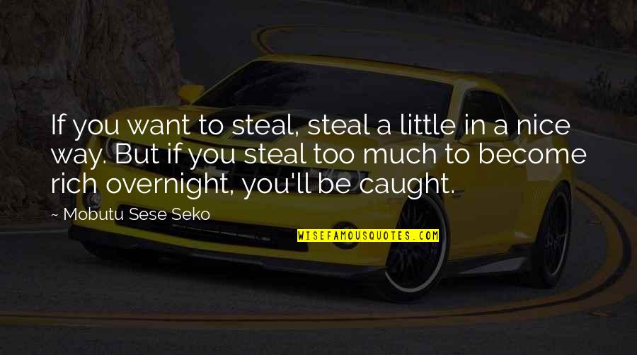 Toxification Classification Quotes By Mobutu Sese Seko: If you want to steal, steal a little