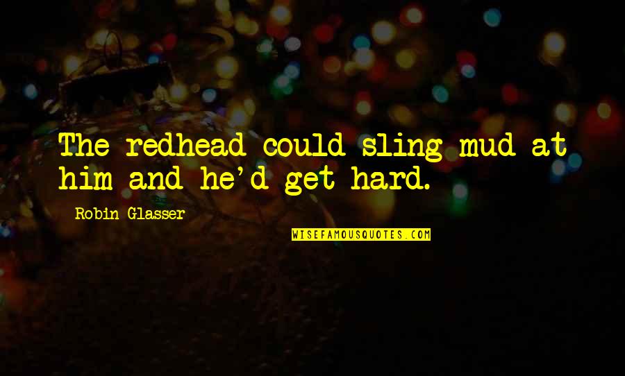 Toxin In Our Homes Quotes By Robin Glasser: The redhead could sling mud at him and Toxin In Our Homes Quotes By Robin Glasser: The redhead could sling mud at him and