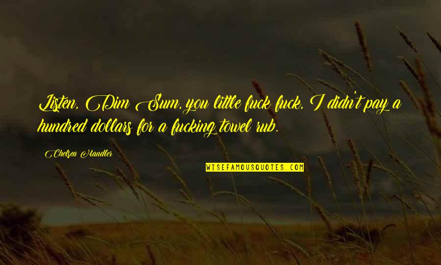 Toxinas Cancerigenas Quotes By Chelsea Handler: Listen, Dim Sum, you little fuck fuck, I Toxinas Cancerigenas Quotes By Chelsea Handler: Listen, Dim Sum, you little fuck fuck, I