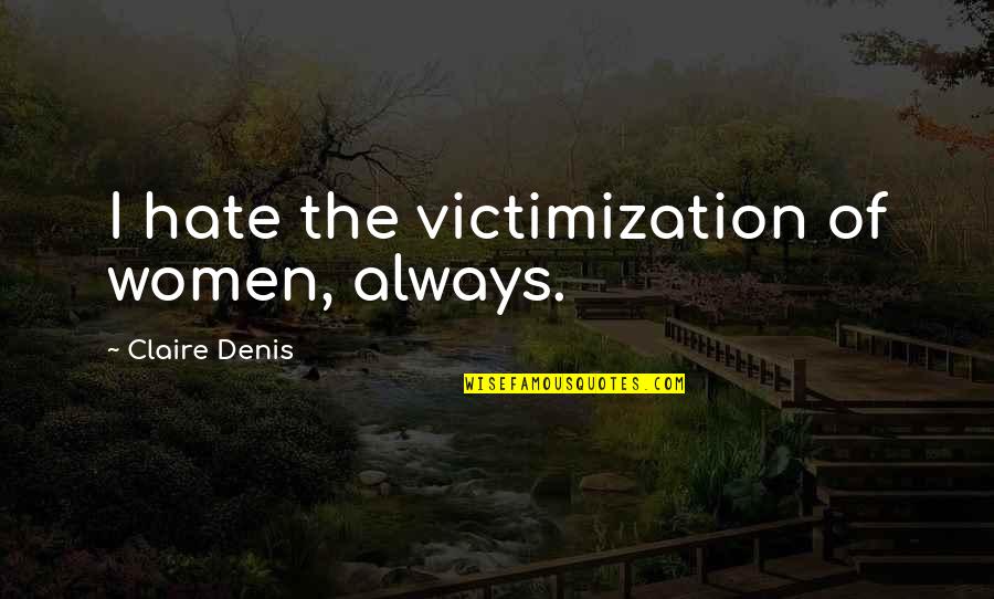 Toxinas Cancerigenas Quotes By Claire Denis: I hate the victimization of women, always. Toxinas Cancerigenas Quotes By Claire Denis: I hate the victimization of women, always.