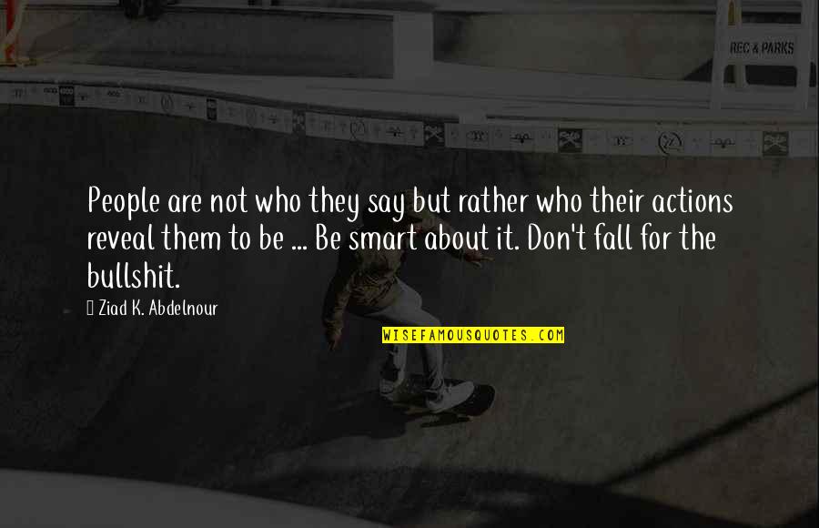 Toxinas Cancerigenas Quotes By Ziad K. Abdelnour: People are not who they say but rather Toxinas Cancerigenas Quotes By Ziad K. Abdelnour: People are not who they say but rather