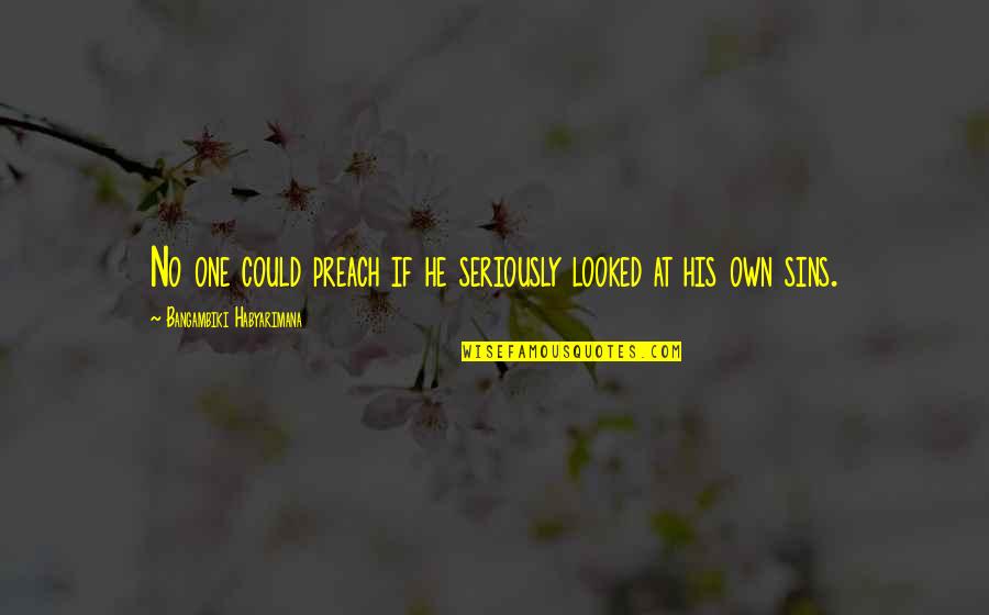 Toxinas Significado Quotes By Bangambiki Habyarimana: No one could preach if he seriously looked Toxinas Significado Quotes By Bangambiki Habyarimana: No one could preach if he seriously looked