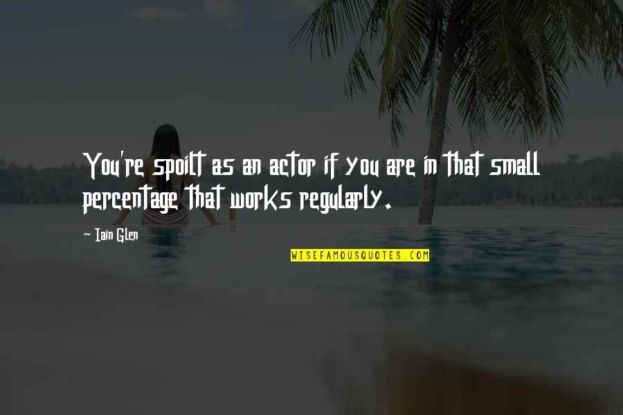 Toxinas Significado Quotes By Iain Glen: You're spoilt as an actor if you are