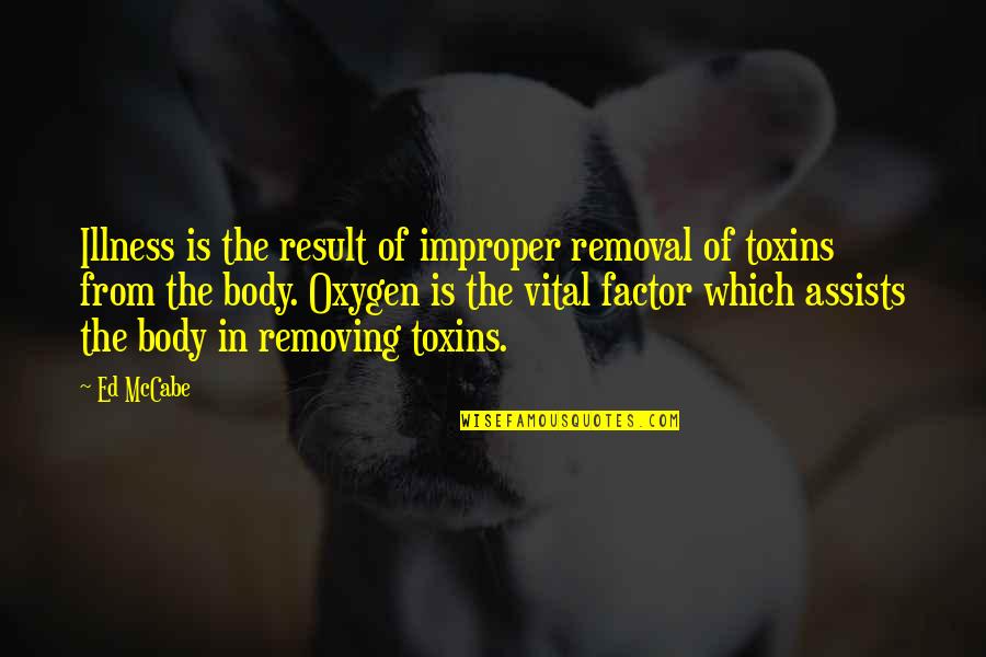 Toxins Quotes By Ed McCabe: Illness is the result of improper removal of
