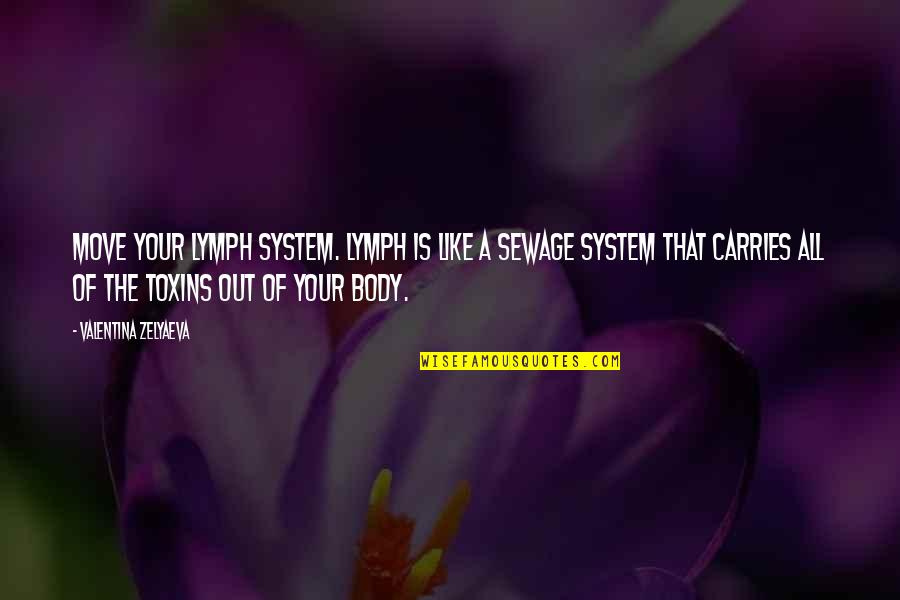 Toxins Quotes By Valentina Zelyaeva: Move your lymph system. Lymph is like a Toxins Quotes By Valentina Zelyaeva: Move your lymph system. Lymph is like a