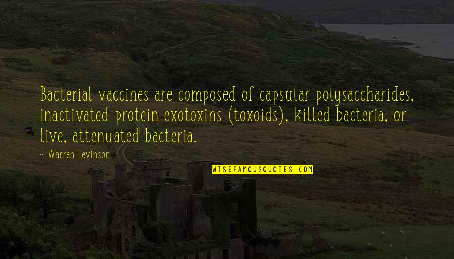 Toxoids Quotes By Warren Levinson: Bacterial vaccines are composed of capsular polysaccharides, inactivated