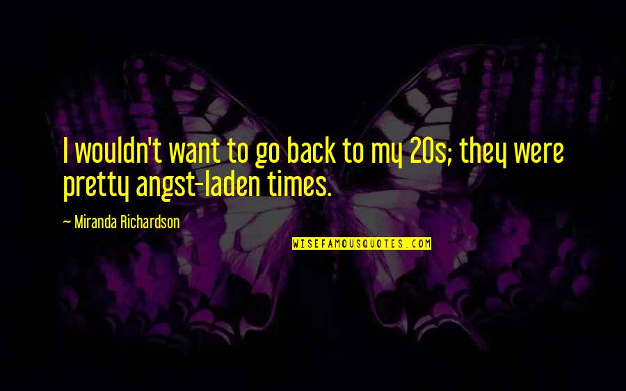 Toxophilia Quotes By Miranda Richardson: I wouldn't want to go back to my Toxophilia Quotes By Miranda Richardson: I wouldn't want to go back to my