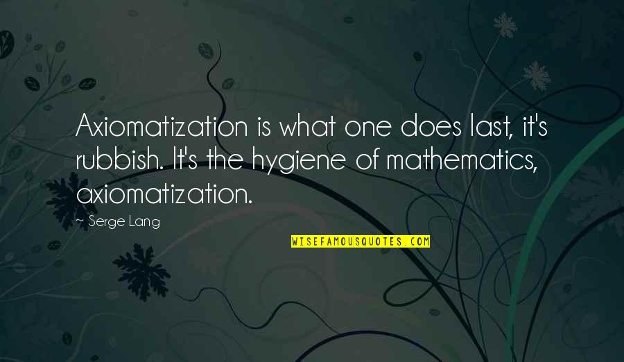 Toxophiliac Quotes By Serge Lang: Axiomatization is what one does last, it's rubbish.