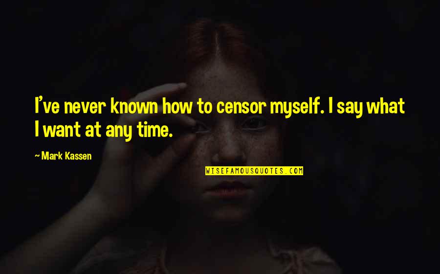 Toxoplasmosis Quotes By Mark Kassen: I've never known how to censor myself. I