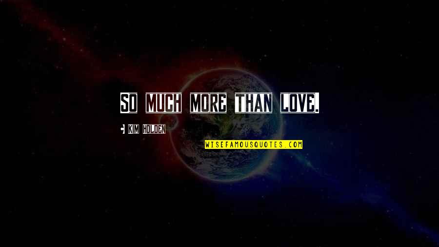 Toxoplasmosis Symptoms Quotes By Kim Holden: So much more than love.