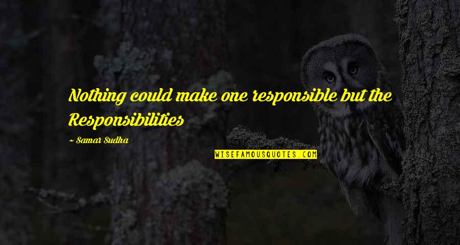 Toxoplasmosis Symptoms Quotes By Samar Sudha: Nothing could make one responsible but the Responsibilities