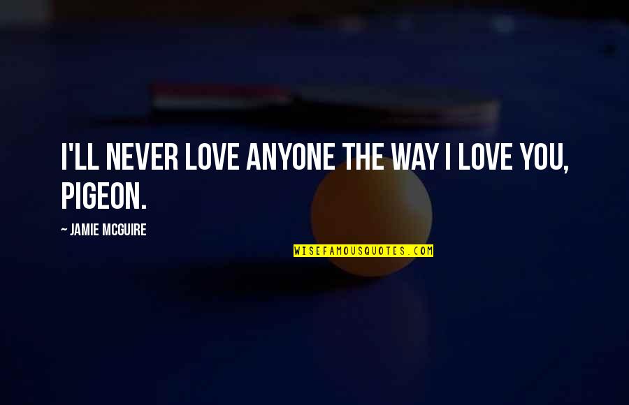 Toy Boy Memorable Quotes By Jamie McGuire: I'll never love anyone the way I love Toy Boy Memorable Quotes By Jamie McGuire: I'll never love anyone the way I love