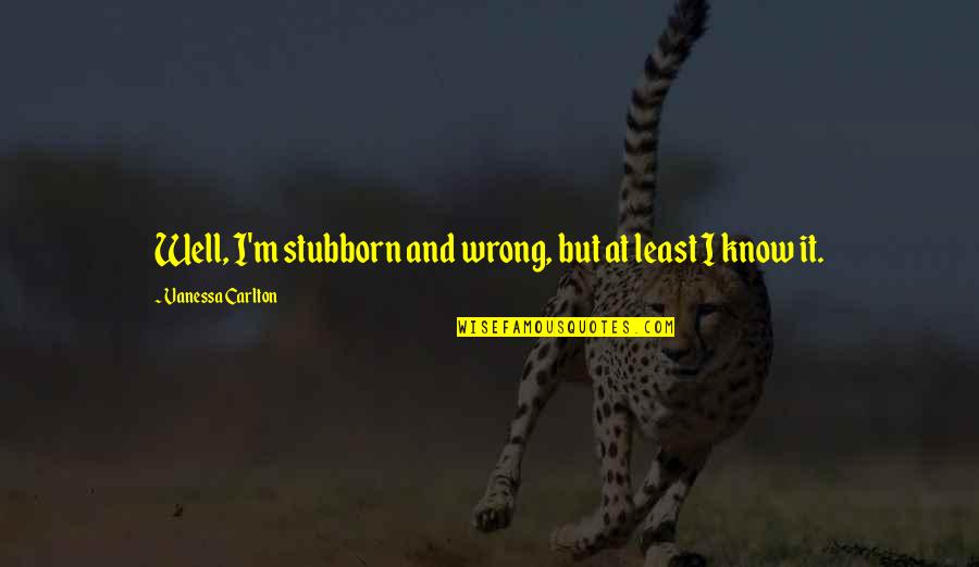 Toy Boy Memorable Quotes By Vanessa Carlton: Well, I'm stubborn and wrong, but at least Toy Boy Memorable Quotes By Vanessa Carlton: Well, I'm stubborn and wrong, but at least