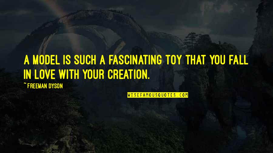 Toy Love Quotes By Freeman Dyson: A model is such a fascinating toy that