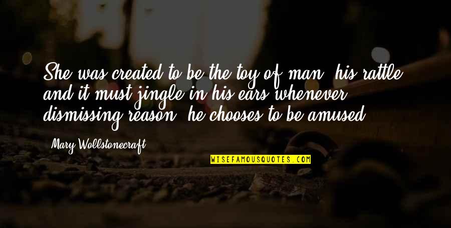 Toy Man Quotes By Mary Wollstonecraft: She was created to be the toy of Toy Man Quotes By Mary Wollstonecraft: She was created to be the toy of